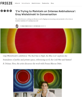 Frieze interview with Gray Wielebinski, headline ‘I’m Trying to Maintain an Intense Ambivalence’: Gray Wielebinski in Conversation