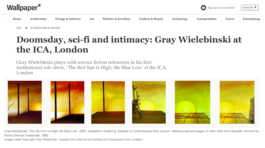 Wallpaper feature on Gray Wielebinski, ‘The Red Sun is High, the Blue Low’, headline: Doomsday, sci-fi and intimacy: Gray Wielebinski at the ICA, London